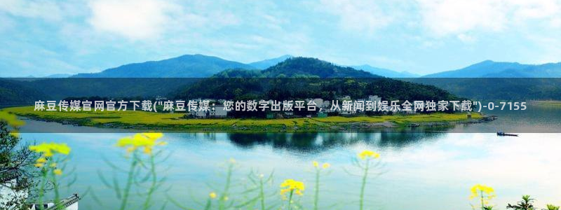 麻豆 最新在线看：麻豆传媒官网官方下载(\