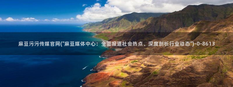 麻豆入口更新：麻豆污污传媒官网(\