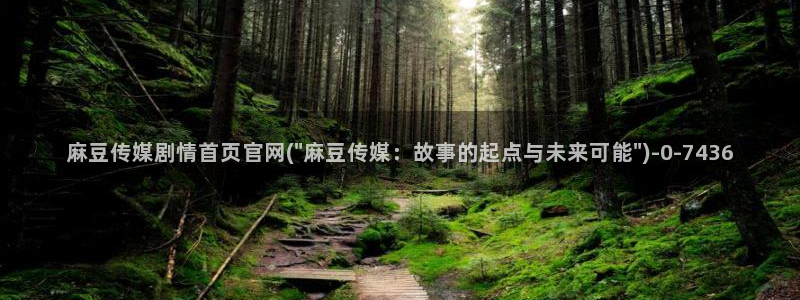 麻豆视频高清导航：麻豆传媒剧情首页官网(\