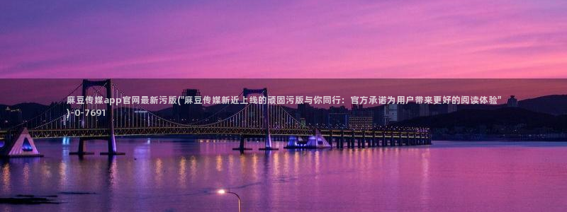麻豆更新页面：麻豆传媒app官网最新污版(\