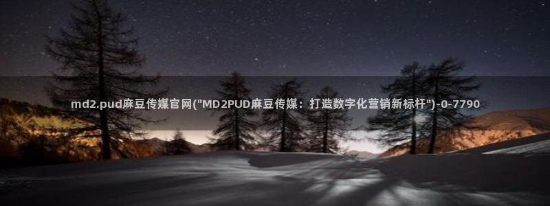 麻豆 在线看视频：md2.pud麻豆传媒官网(\