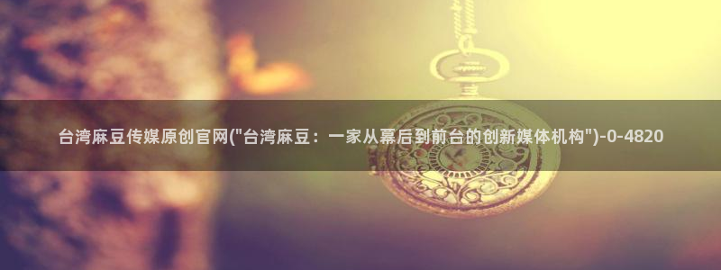 麻豆视频精选完整版：台湾麻豆传媒原创官网(\