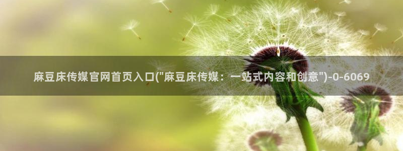 麻豆视频 内容资源：麻豆床传媒官网首页入口(\